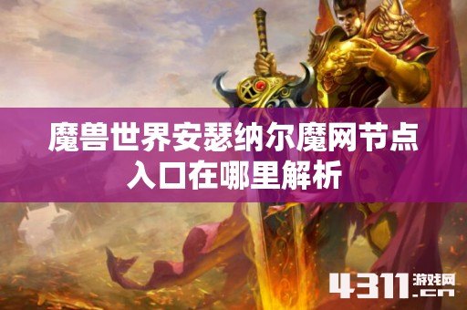 魔兽世界安瑟纳尔魔网节点入口在哪里解析