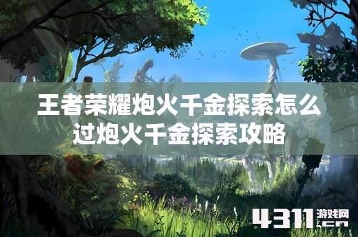 王者荣耀炮火千金探索怎么过炮火千金探索攻略