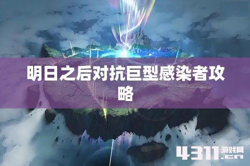 明日之后对抗巨型感染者攻略