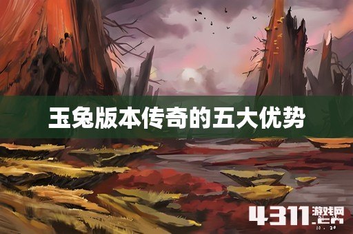 玉兔版本传奇的五大优势