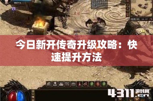 今日新开传奇升级攻略：快速提升方法