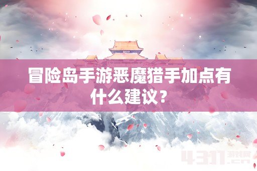 冒险岛手游恶魔猎手加点有什么建议？