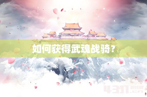 如何获得武魂战骑？