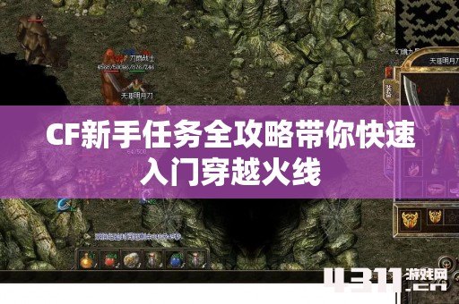 CF新手任务全攻略带你快速入门穿越火线