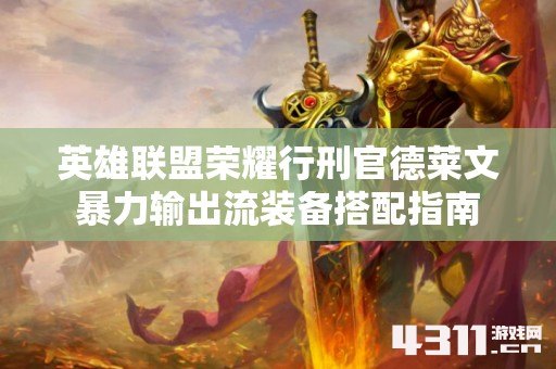 英雄联盟荣耀行刑官德莱文暴力输出流装备搭配指南