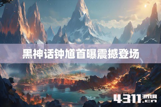 黑神话钟馗首曝震撼登场