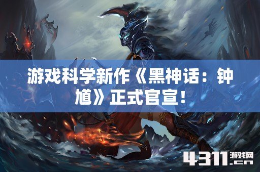 游戏科学新作《黑神话：钟馗》正式官宣！