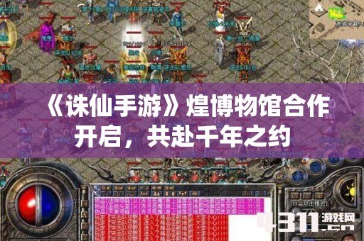 《诛仙手游》煌博物馆合作开启，共赴千年之约
