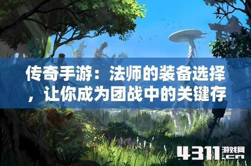 传奇手游：法师的装备选择，让你成为团战中的关键存在
