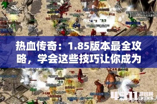 热血传奇：1.85版本最全攻略，学会这些技巧让你成为传奇高手！